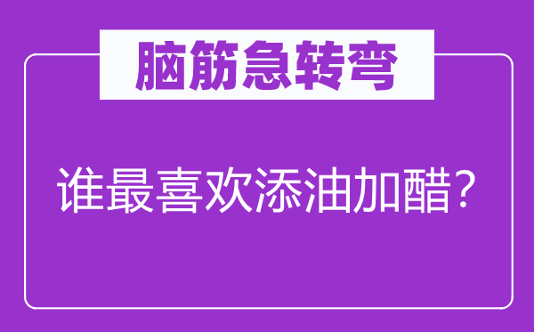 腦筋急轉(zhuǎn)彎：誰最喜歡添油加醋？