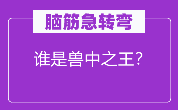 腦筋急轉彎：誰是獸中之王？