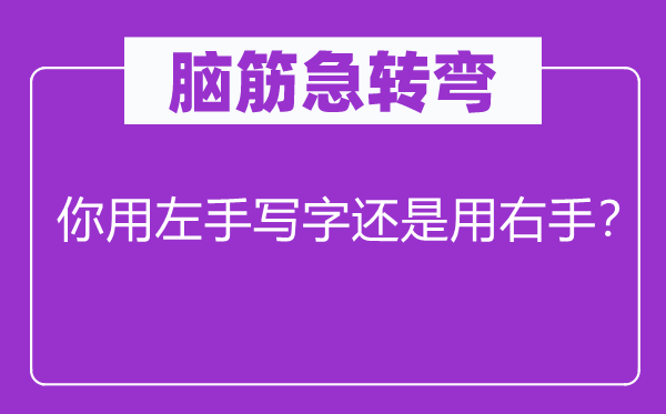 腦筋急轉彎：你用左手寫字還是用右手？