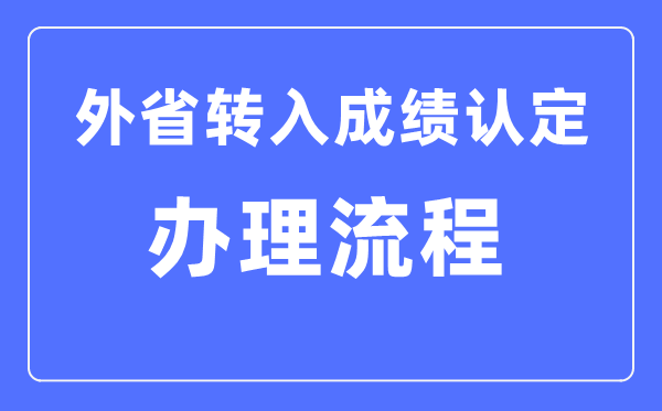 湖北省普高學業水平考試外省轉入成績認定辦理流程