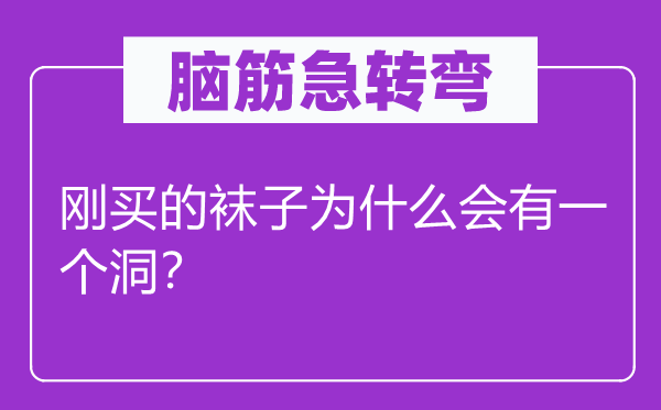 腦筋急轉彎：剛買的襪子為什么會有一個洞？