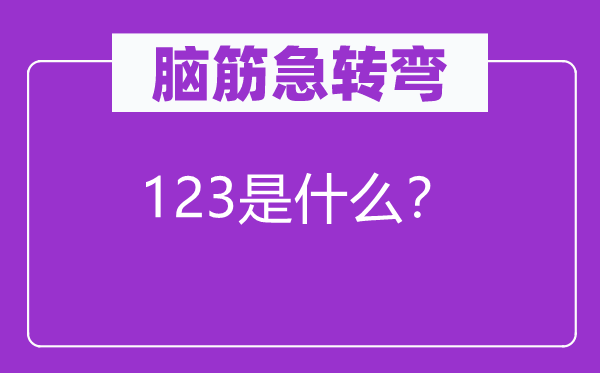 腦筋急轉彎：123是什么？