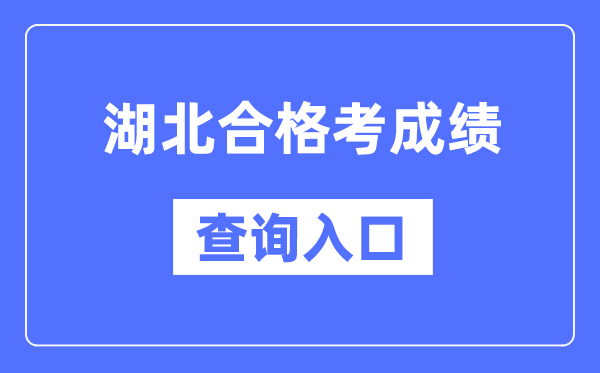 湖北合格考成績查詢入口網址（http://www.hbea.edu.cn/）