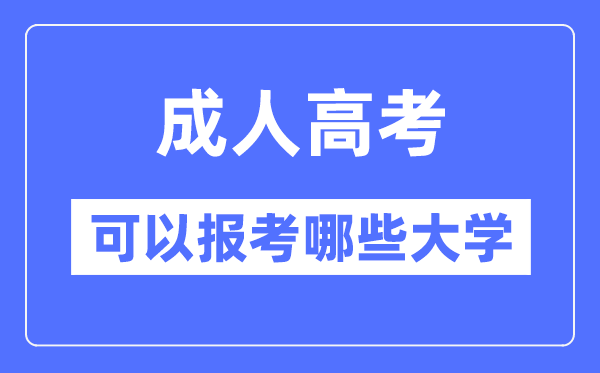 成人高考可以報考哪些大學(xué),可以報考985和211大學(xué)嗎