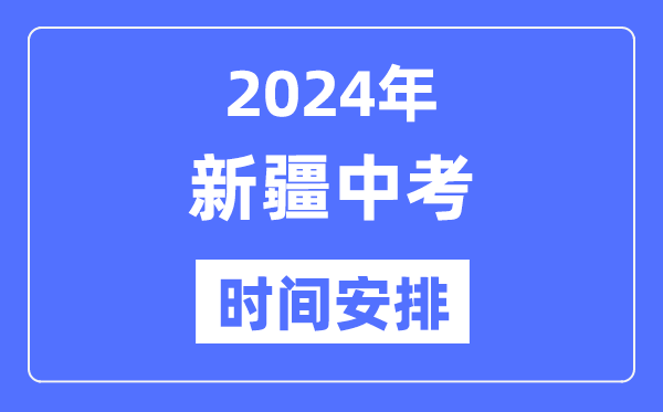 2024年新疆中考時間,新疆中考各科具體時間安排表