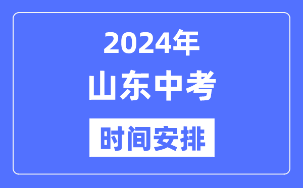 2024年山東中考時(shí)間,山東中考各科具體時(shí)間安排表