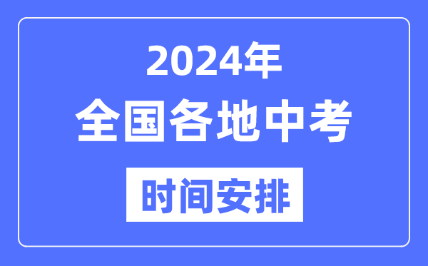 2024年全國各地中考時間安排表,各科目具體時間表