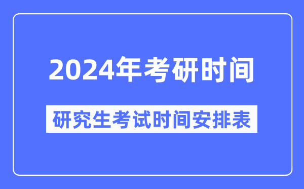 2024年考研時間,2024研究生考試時間具體時間安排表