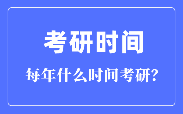 每年什么時間考研,考研時間一般在每年的幾月幾號？