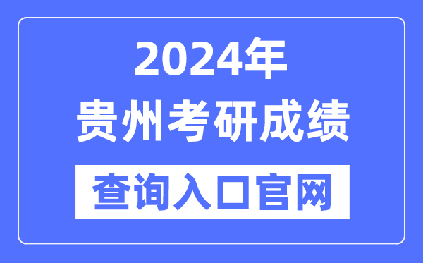 2024年貴州省考研成績查詢入口官網（http://yz.chsi.com.cn/apply/cjcx/）