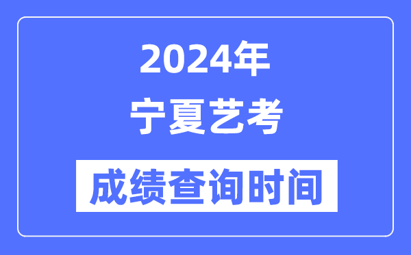 2024年寧夏藝考成績查詢時間,寧夏藝考分數什么時候公布？