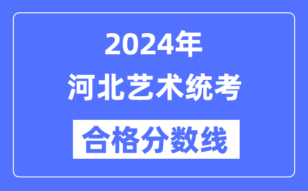 2024年河北藝術(shù)統(tǒng)考合格分?jǐn)?shù)線（含2022-2023歷年）