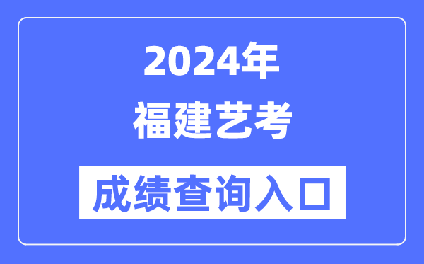 2024年福建藝考成績(jī)查詢?nèi)肟诠倬W(wǎng)（https://www.eeafj.cn/）