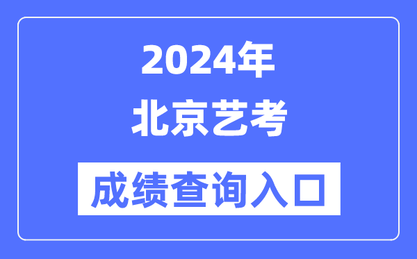 2024年北京藝考成績查詢入口官網（https://www.bjeea.cn/）