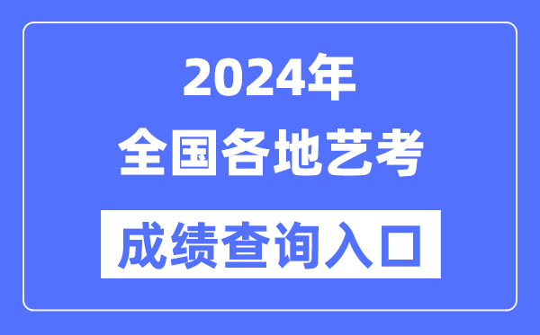 2024年全國各省市藝考成績查詢?nèi)肟谝挥[表