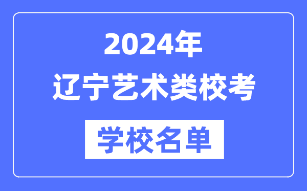 2024年遼寧具有藝術(shù)類專業(yè)校考資格院校名單一覽表