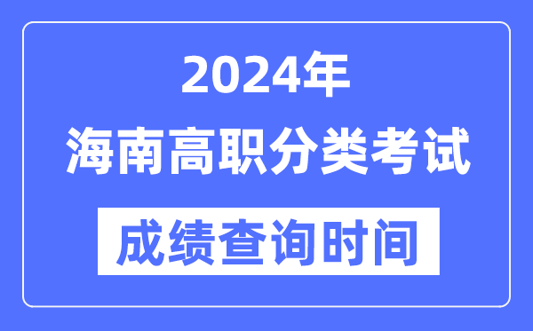 2024年海南高職分類考試成績(jī)什么時(shí)候出,海南高職分類考試分?jǐn)?shù)查詢時(shí)間