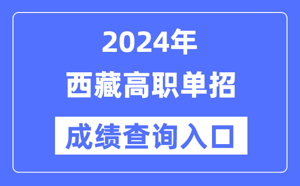 2024年西藏單招成績查詢?nèi)肟诰W(wǎng)址（http://zsks.edu.xizang.gov.cn/）