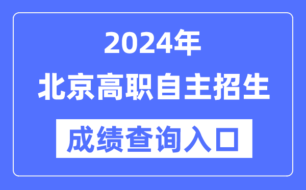 2024年北京高職自主招生考試成績查詢入口（https://www.bjeea.cn/）