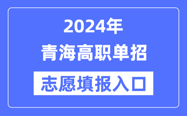 2024年青海高職單招志愿填報入口（http://www.qhjyks.com/）