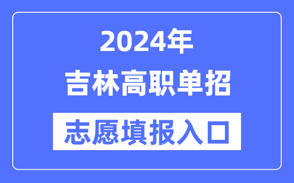 2024年吉林高職單招志愿填報(bào)入口（http://www.jleea.edu.cn/）