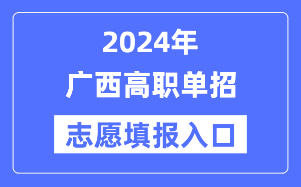 2024年廣西高職單招志愿填報入口（https://www.gxeea.cn/）