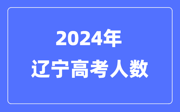 2024年遼寧高考人數多少（歷年遼寧高考人數統計）