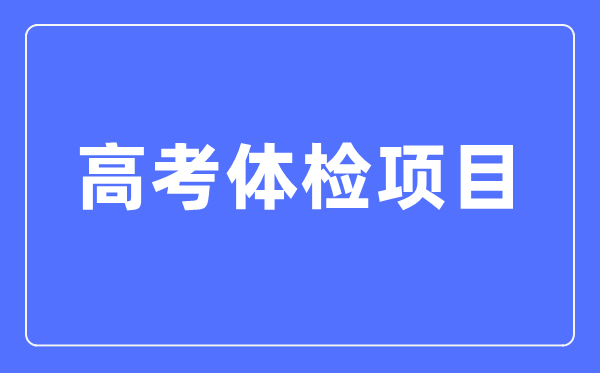 高考體檢項目有哪些,都檢查什么？（附標準對照表）