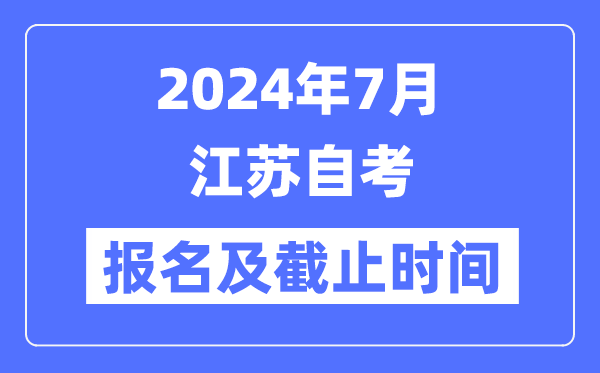 2024年7月江蘇自考報(bào)名時(shí)間及截止時(shí)間