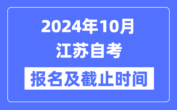 2024年10月江蘇自考報(bào)名時(shí)間及截止時(shí)間