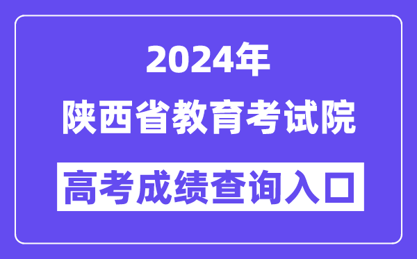 2024年陜西省教育考試院高考成績查詢入口（https://www.sneea.cn/）