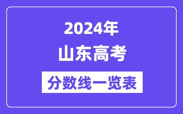 2024年山東高考分數線一覽表（含一本,二本,專科分數線）