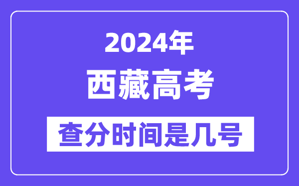 2024西藏高考查分時間是幾號,什么時候公布成績？