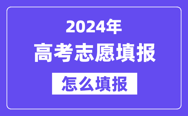 2024高考志愿填報怎么填報,最全高考志愿填報指南