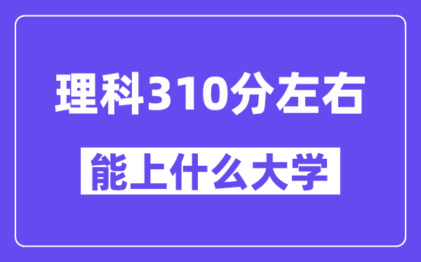 青海理科310分左右能上什么大學？附310分大學名單一覽表