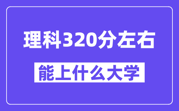 青海理科320分左右能上什么大學？附320分大學名單一覽表