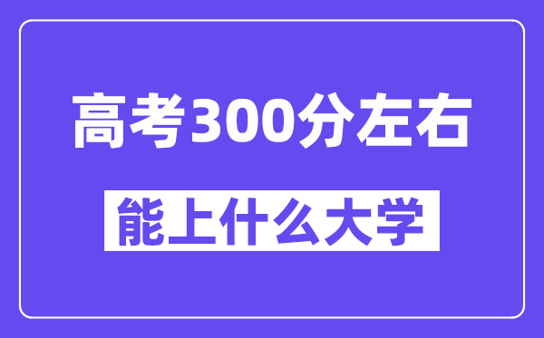 青海高考300分左右能上什么大學？附300分大學名單一覽表