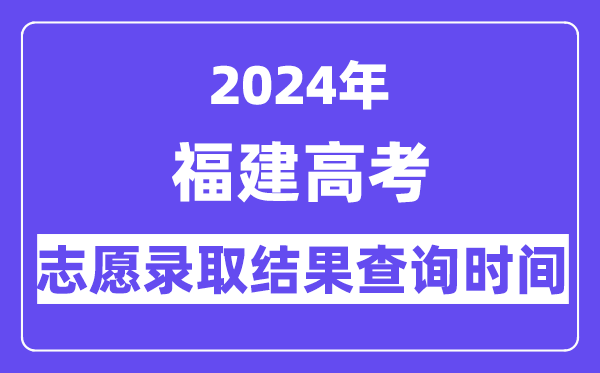 2024年福建本科批常規(guī)志愿錄取結(jié)果查詢時間