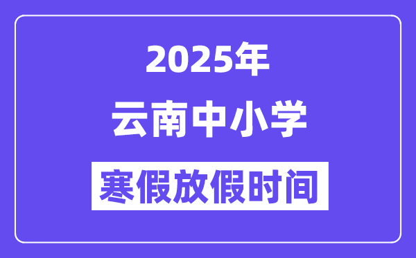 2025年云南中小學寒假放假時間表,具體時間安排是幾月幾號