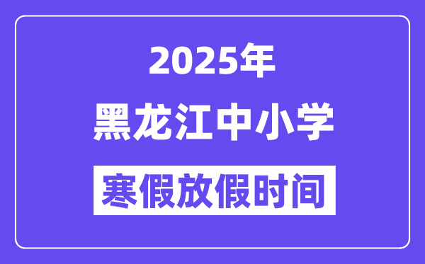 2025年黑龍江中小學寒假放假時間表,具體時間安排是幾月幾號