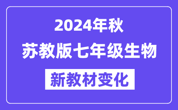 2024年秋蘇教版七年級生物新教材有哪些改動變化（附新課本目錄）