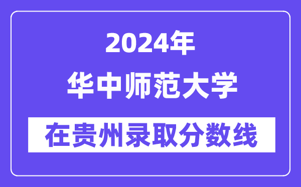 華中師范大學(xué)2024年在貴州錄取分數(shù)線一覽表（2025年參考）