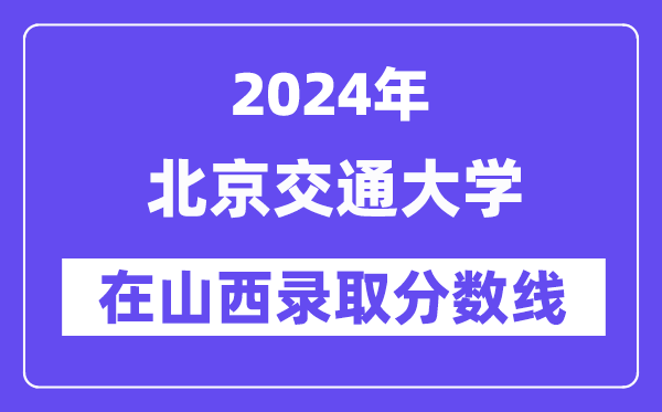 北京交通大學2024年在山西錄取分數線一覽表（2025年參考）