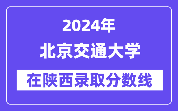 北京交通大學2024年在陜西錄取分數線一覽表（2025年參考）