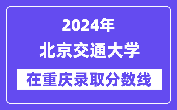 北京交通大學2024年在重慶錄取分數(shù)線一覽表（2025年參考）