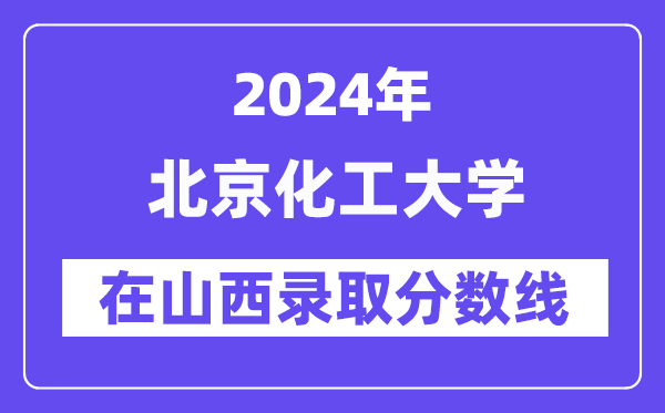 北京化工大學2024年在山西錄取分數線一覽表（2025年參考）