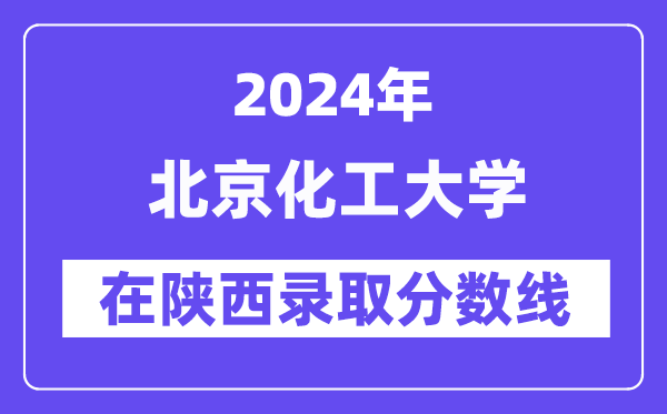 北京化工大學2024年在陜西錄取分數線一覽表（2025年參考）