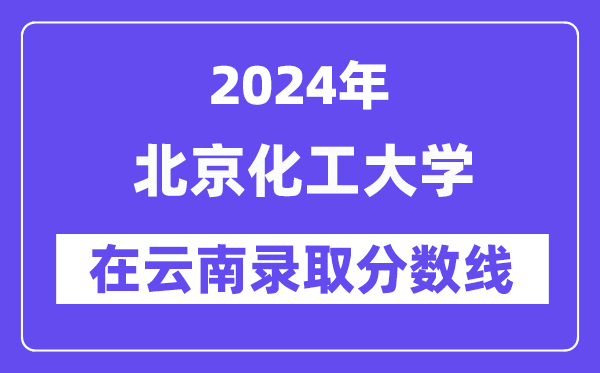 北京化工大學2024年在云南錄取分數線一覽表（2025年參考）