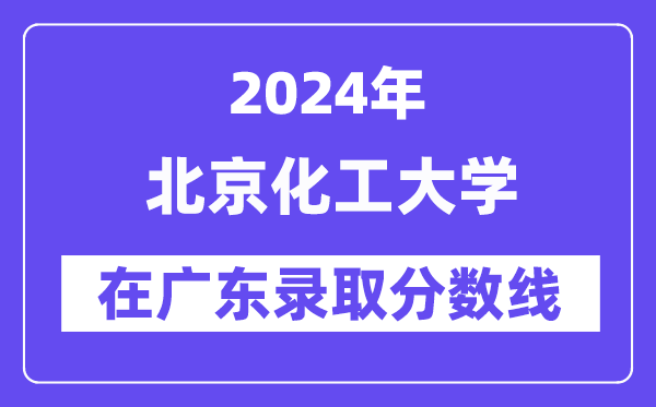 北京化工大學2024年在廣東錄取分數線一覽表（2025年參考）