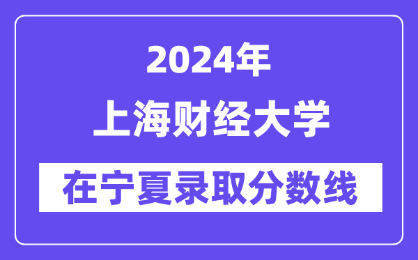 上海財經大學2024年在寧夏錄取分數線一覽表（2025年參考）